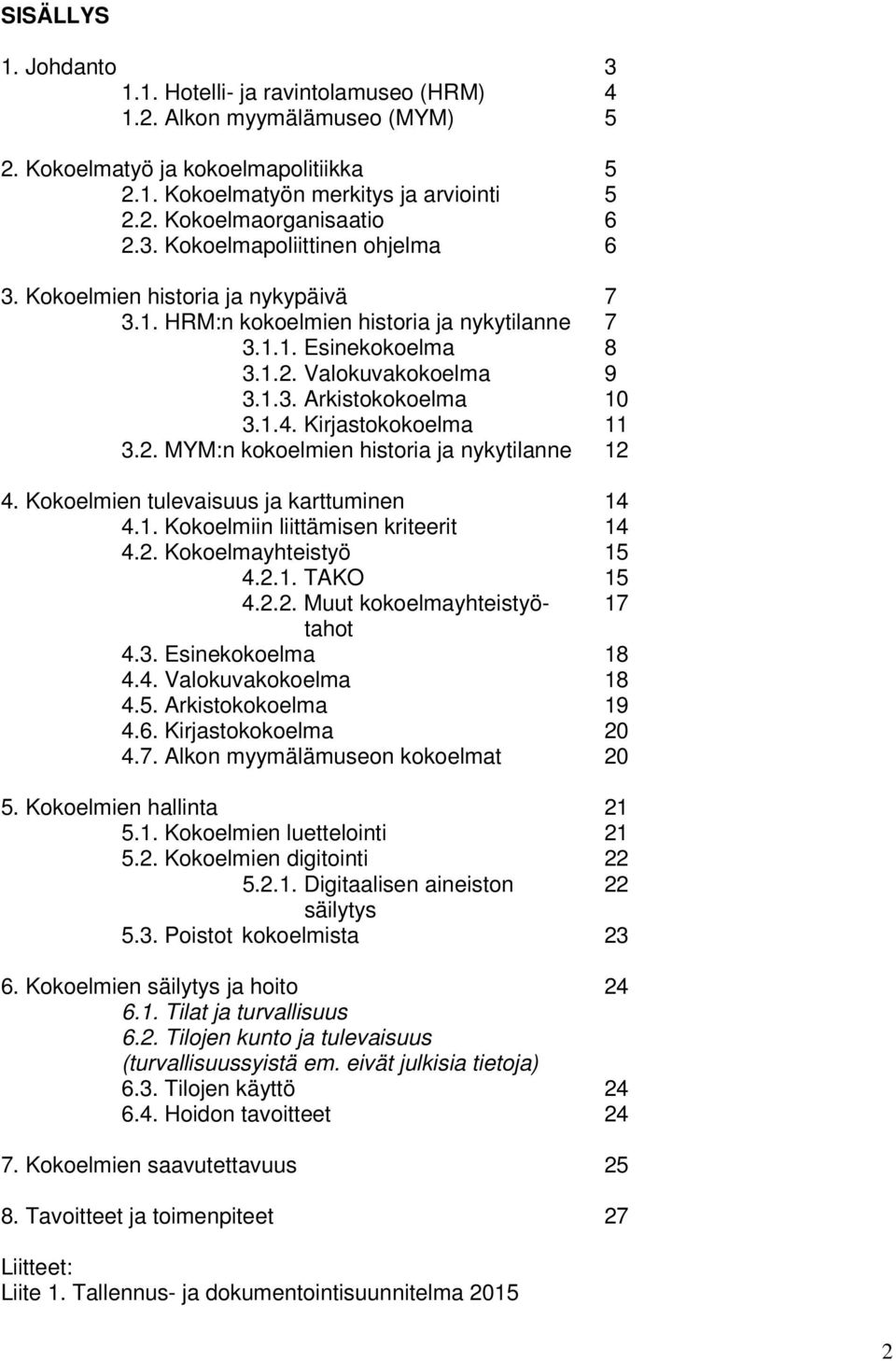 Kirjastokokoelma 11 3.2. MYM:n kokoelmien historia ja nykytilanne 12 4. Kokoelmien tulevaisuus ja karttuminen 14 4.1. Kokoelmiin liittämisen kriteerit 14 4.2. Kokoelmayhteistyö 15 4.2.1. TAKO 15 4.2.2. Muut kokoelmayhteistyö- 17 tahot 4.