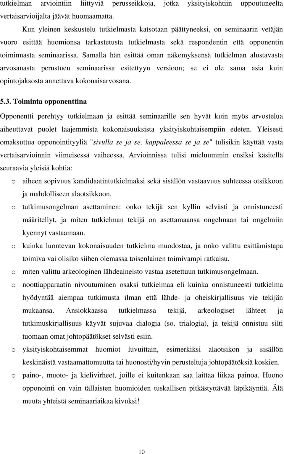 Samalla hän esittää oman näkemyksensä tutkielman alustavasta arvosanasta perustuen seminaarissa esitettyyn versioon; se ei ole sama asia kuin opintojaksosta annettava kokonaisarvosana. 5.3.