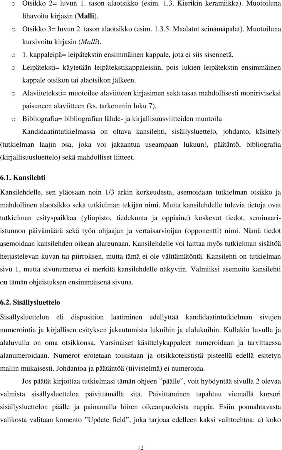 o Leipäteksti= käytetään leipätekstikappaleisiin, pois lukien leipätekstin ensimmäinen kappale otsikon tai alaotsikon jälkeen.