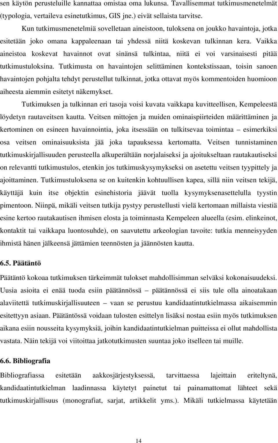 Vaikka aineistoa koskevat havainnot ovat sinänsä tulkintaa, niitä ei voi varsinaisesti pitää tutkimustuloksina.