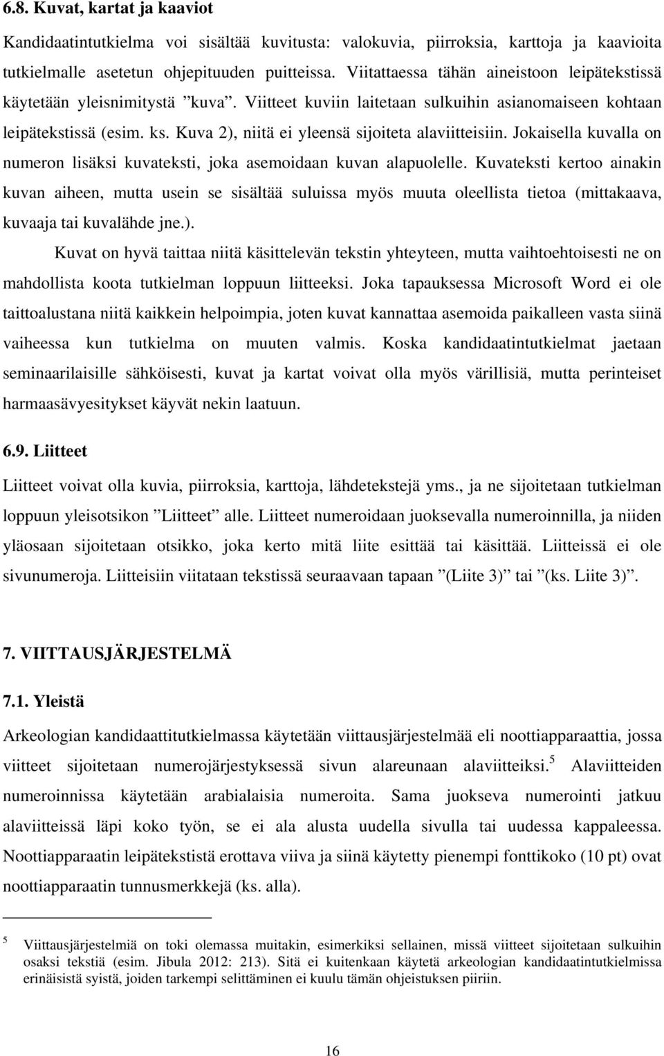 Kuva 2), niitä ei yleensä sijoiteta alaviitteisiin. Jokaisella kuvalla on numeron lisäksi kuvateksti, joka asemoidaan kuvan alapuolelle.