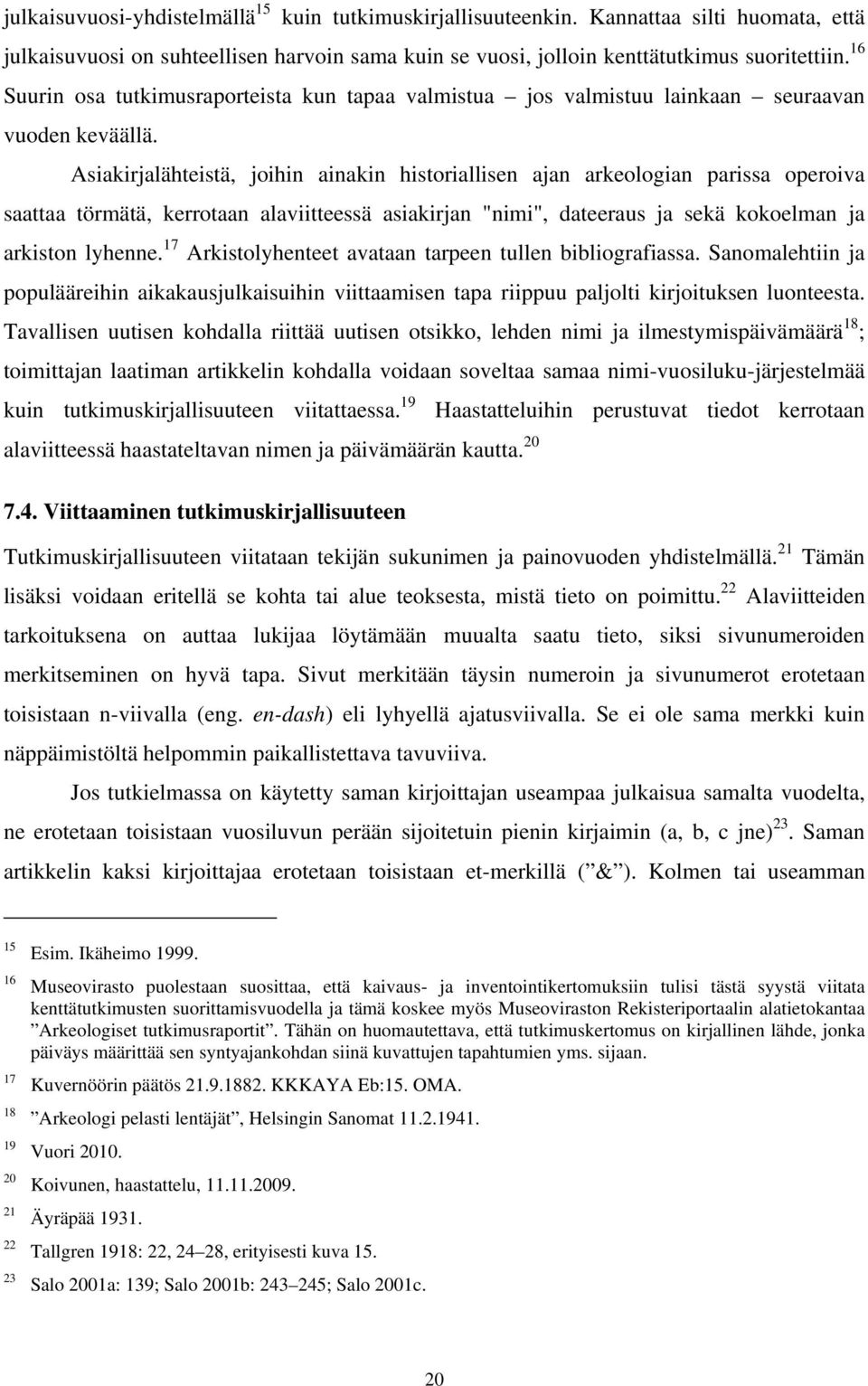 Asiakirjalähteistä, joihin ainakin historiallisen ajan arkeologian parissa operoiva saattaa törmätä, kerrotaan alaviitteessä asiakirjan "nimi", dateeraus ja sekä kokoelman ja arkiston lyhenne.