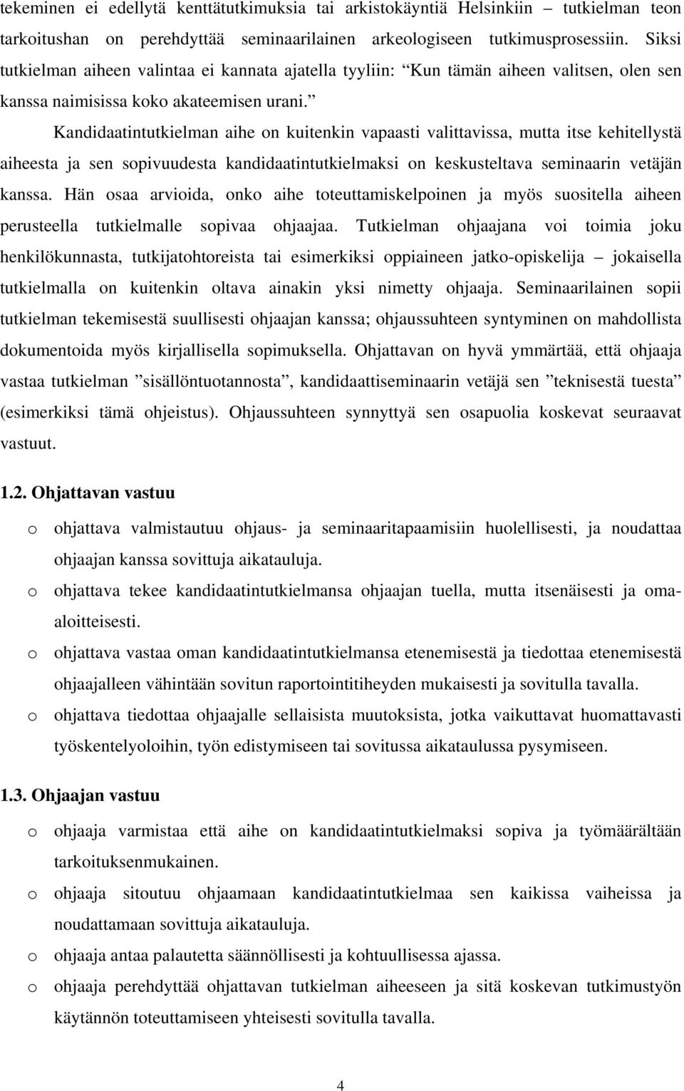 Kandidaatintutkielman aihe on kuitenkin vapaasti valittavissa, mutta itse kehitellystä aiheesta ja sen sopivuudesta kandidaatintutkielmaksi on keskusteltava seminaarin vetäjän kanssa.