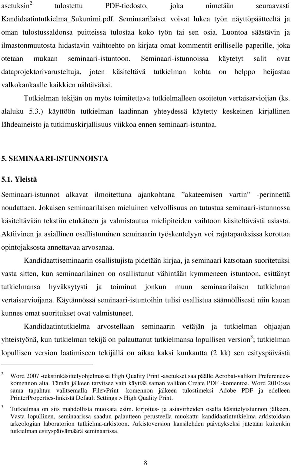 Luontoa säästävin ja ilmastonmuutosta hidastavin vaihtoehto on kirjata omat kommentit erilliselle paperille, joka otetaan mukaan seminaari-istuntoon.