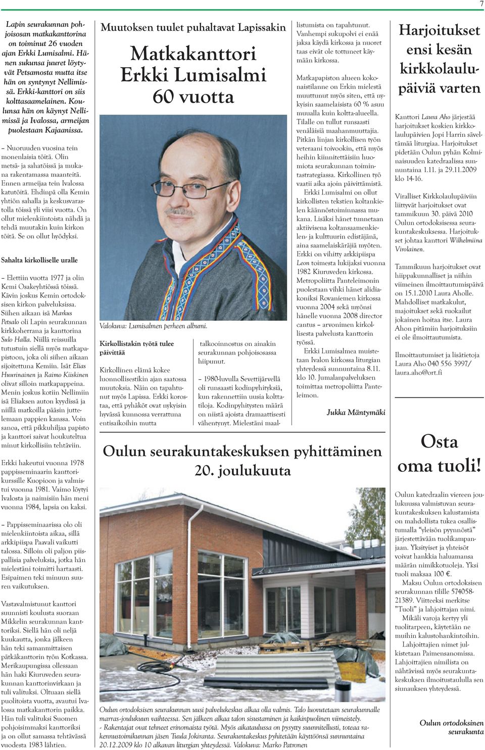 Olin metsä- ja sahatöissä ja mukana rakentamassa maanteitä. Ennen armeijaa tein Ivalossa katutöitä. Ehdinpä olla Kemin yhtiön sahalla ja keskusvarastolla töissä yli viisi vuotta.