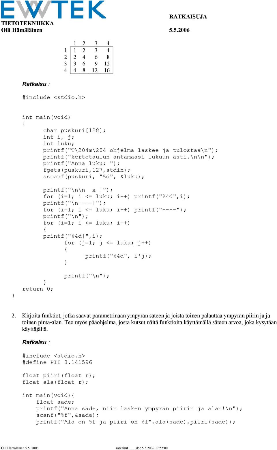 \n\n"); printf("anna luku: "); fgets(puskuri,127,stdin); sscanf(puskuri, "%d", &luku); printf("\n\n x "); for (i=1; i <= luku; i++) printf("%4d",i); printf("\n---- "); for (i=1; i <= luku; i++)