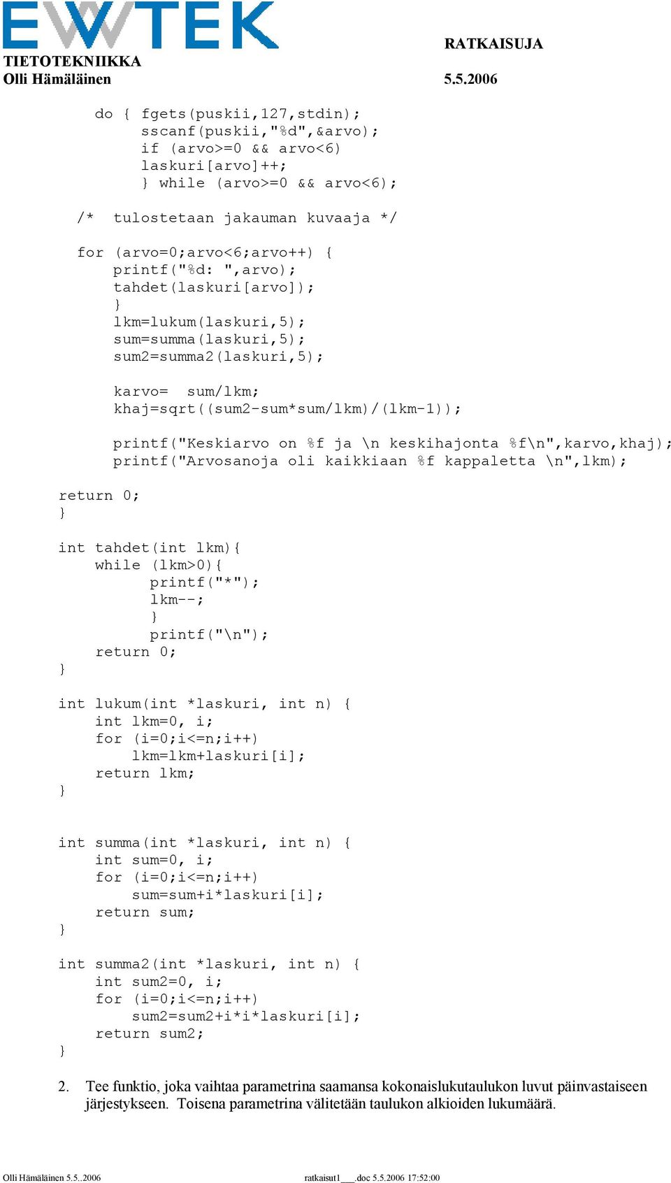 %f\n",karvo,khaj); printf("arvosanoja oli kaikkiaan %f kappaletta \n",lkm); int tahdet(int lkm) while (lkm>0) printf("*"); lkm--; printf("\n"); int lukum(int *laskuri, int n) int lkm=0, i; for