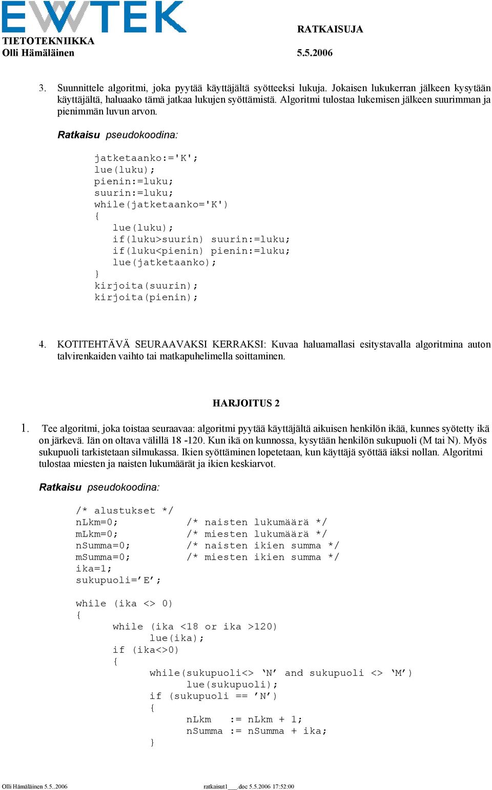 Ratkaisu pseudokoodina: jatketaanko:='k'; lue(luku); pienin:=luku; suurin:=luku; while(jatketaanko='k') lue(luku); if(luku>suurin) suurin:=luku; if(luku<pienin) pienin:=luku; lue(jatketaanko);