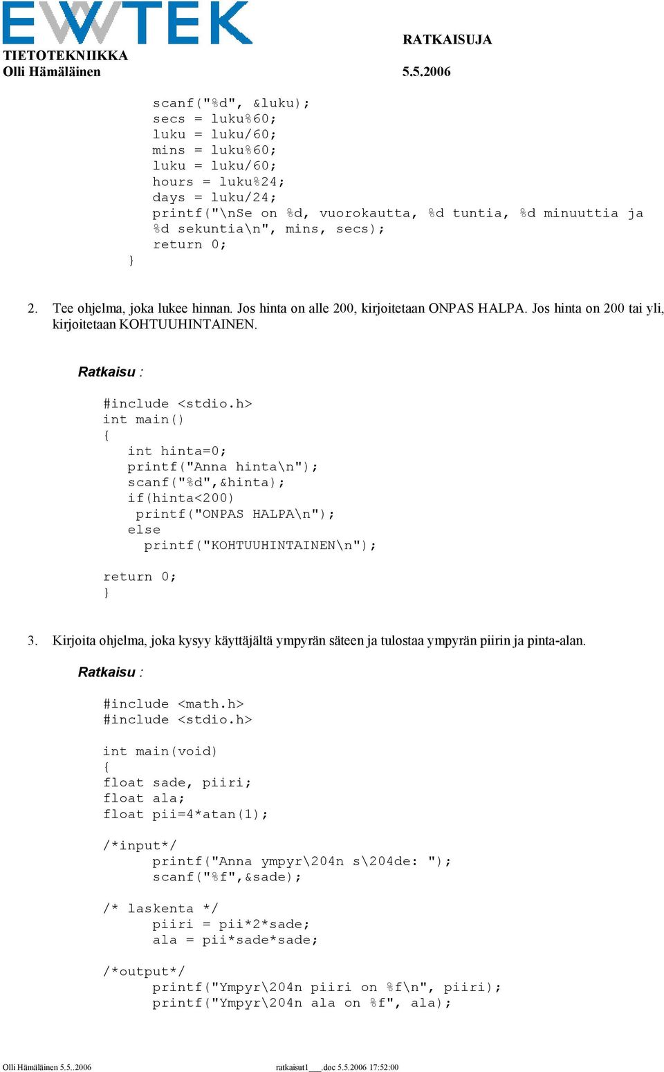 Ratkaisu : int main() int hinta=0; printf("anna hinta\n"); scanf("%d",&hinta); if(hinta<200) printf("onpas HALPA\n"); else printf("kohtuuhintainen\n"); 3.