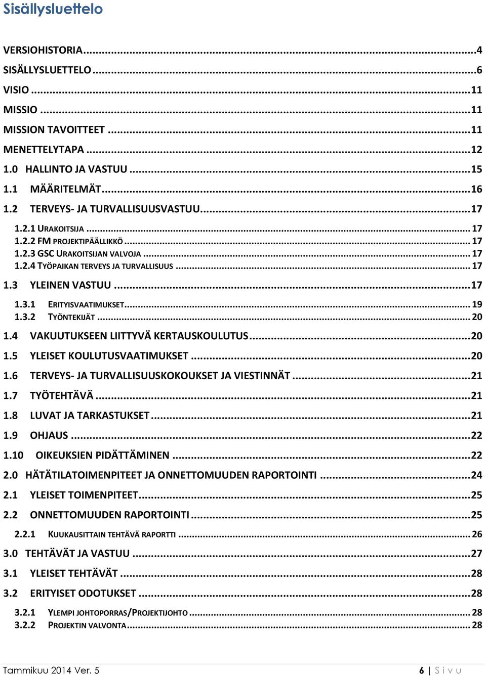 .. 17 1.3.1 ERITYISVAATIMUKSET... 19 1.3.2 TYÖNTEKIJÄT... 20 1.4 VAKUUTUKSEEN LIITTYVÄ KERTAUSKOULUTUS... 20 1.5 YLEISET KOULUTUSVAATIMUKSET... 20 1.6 TERVEYS- JA TURVALLISUUSKOKOUKSET JA VIESTINNÄT.