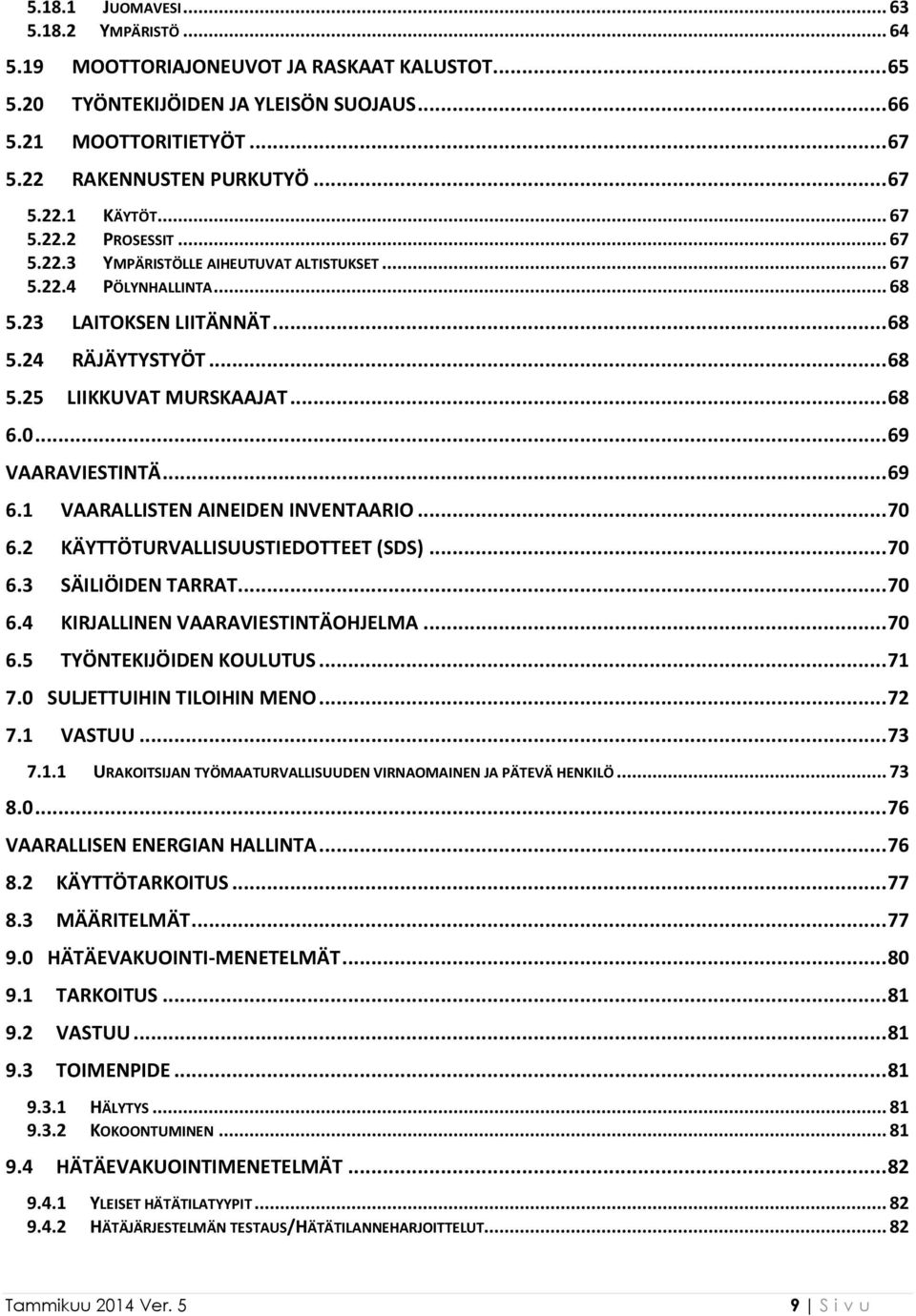 .. 69 VAARAVIESTINTÄ... 69 6.1 VAARALLISTEN AINEIDEN INVENTAARIO... 70 6.2 KÄYTTÖTURVALLISUUSTIEDOTTEET (SDS)... 70 6.3 SÄILIÖIDEN TARRAT... 70 6.4 KIRJALLINEN VAARAVIESTINTÄOHJELMA... 70 6.5 TYÖNTEKIJÖIDEN KOULUTUS.