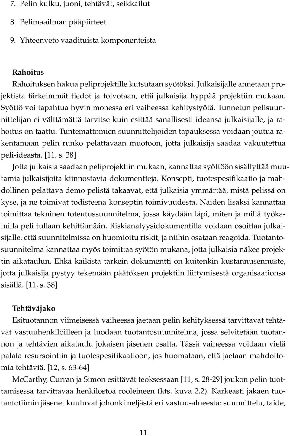 Tunnetun pelisuunnittelijan ei välttämättä tarvitse kuin esittää sanallisesti ideansa julkaisijalle, ja rahoitus on taattu.