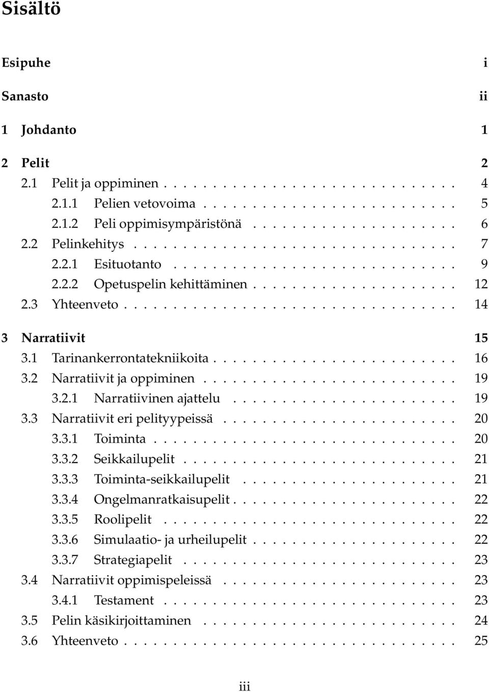 1 Tarinankerrontatekniikoita......................... 16 3.2 Narratiivit ja oppiminen.......................... 19 3.2.1 Narratiivinen ajattelu....................... 19 3.3 Narratiivit eri pelityypeissä.