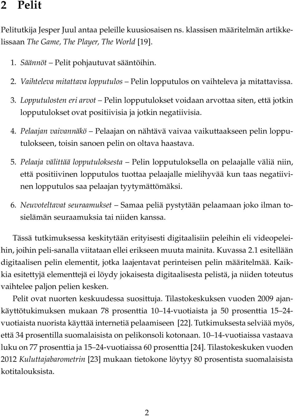 Lopputulosten eri arvot Pelin lopputulokset voidaan arvottaa siten, että jotkin lopputulokset ovat positiivisia ja jotkin negatiivisia. 4.