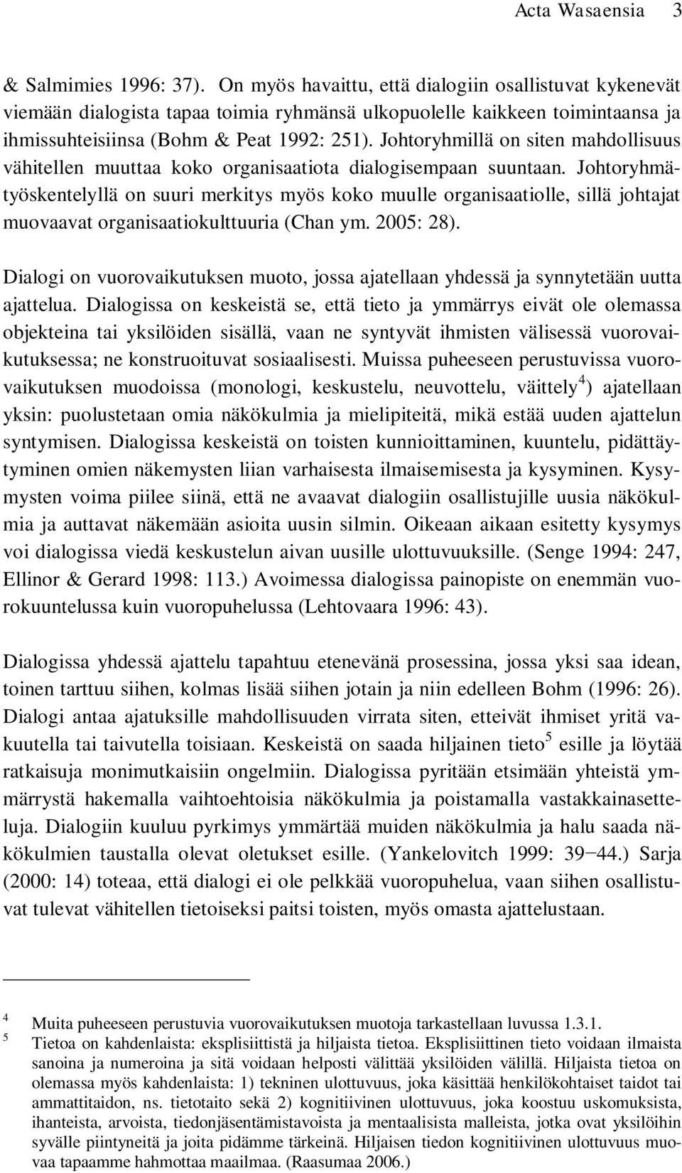 Johtoryhmillä on siten mahdollisuus vähitellen muuttaa koko organisaatiota dialogisempaan suuntaan.