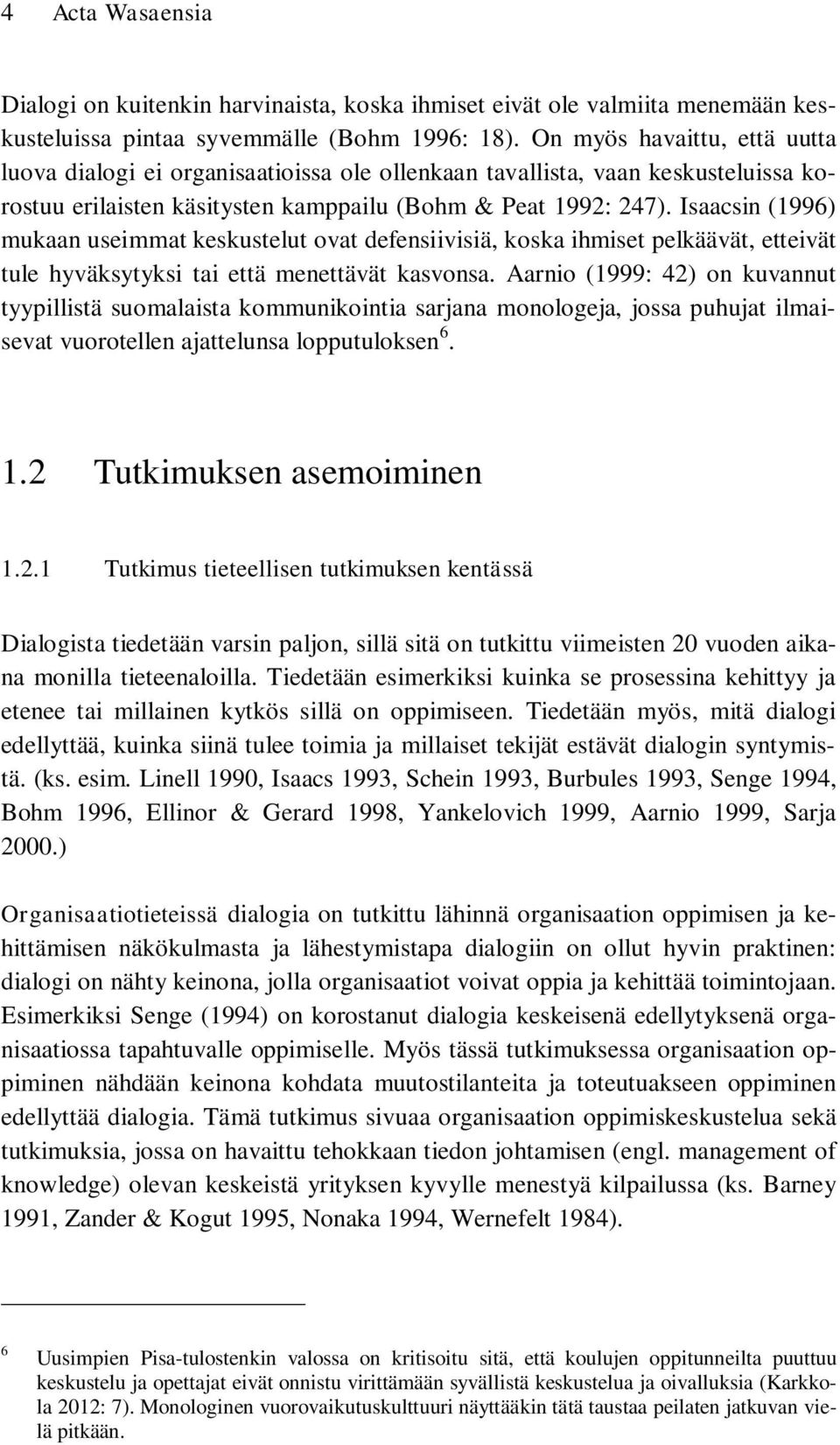 Isaacsin (1996) mukaan useimmat keskustelut ovat defensiivisiä, koska ihmiset pelkäävät, etteivät tule hyväksytyksi tai että menettävät kasvonsa.