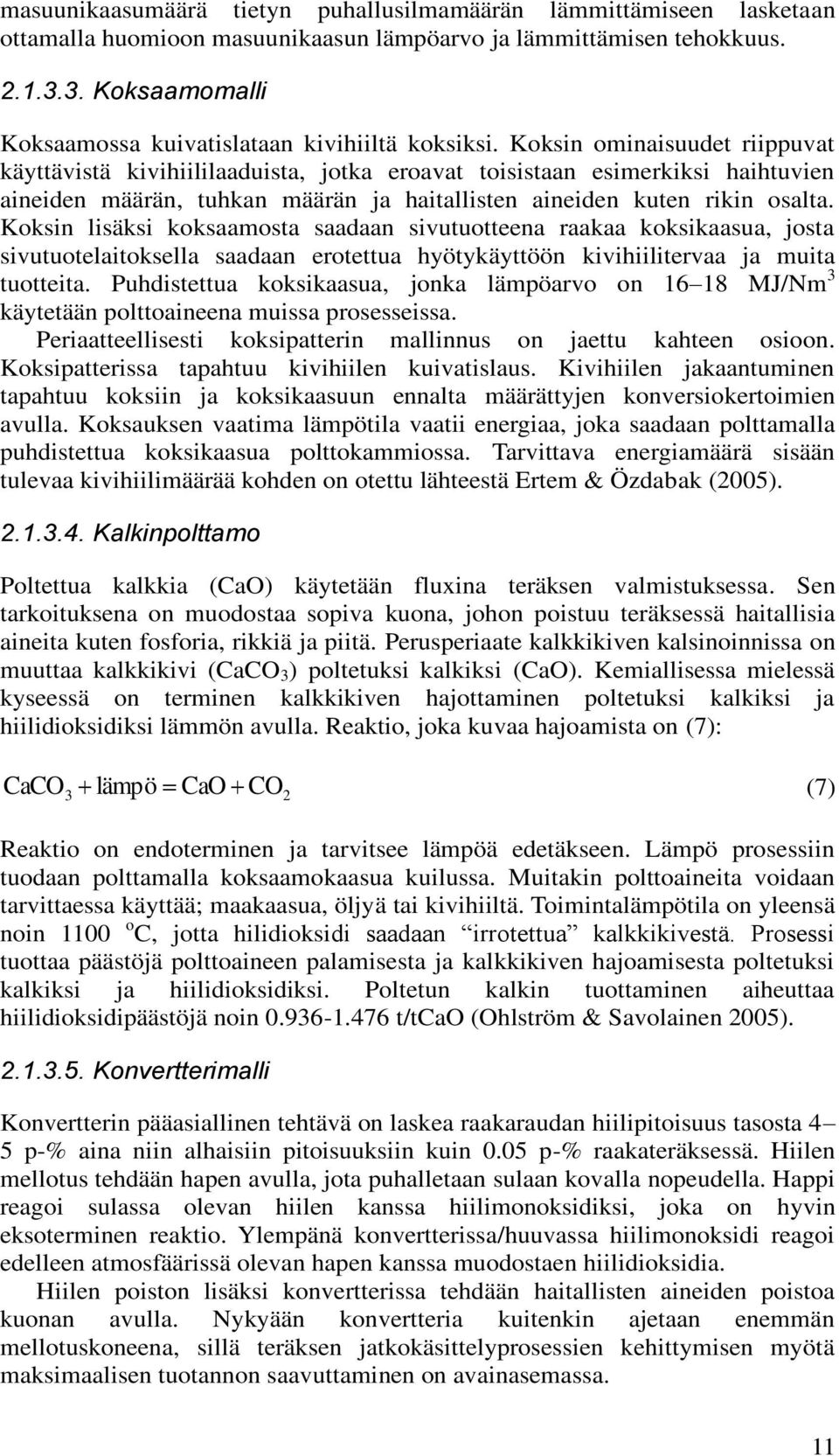 Koksin ominaisuudet riippuvat käyttävistä kivihiililaaduista, jotka eroavat toisistaan esimerkiksi haihtuvien aineiden määrän, tuhkan määrän ja haitallisten aineiden kuten rikin osalta.