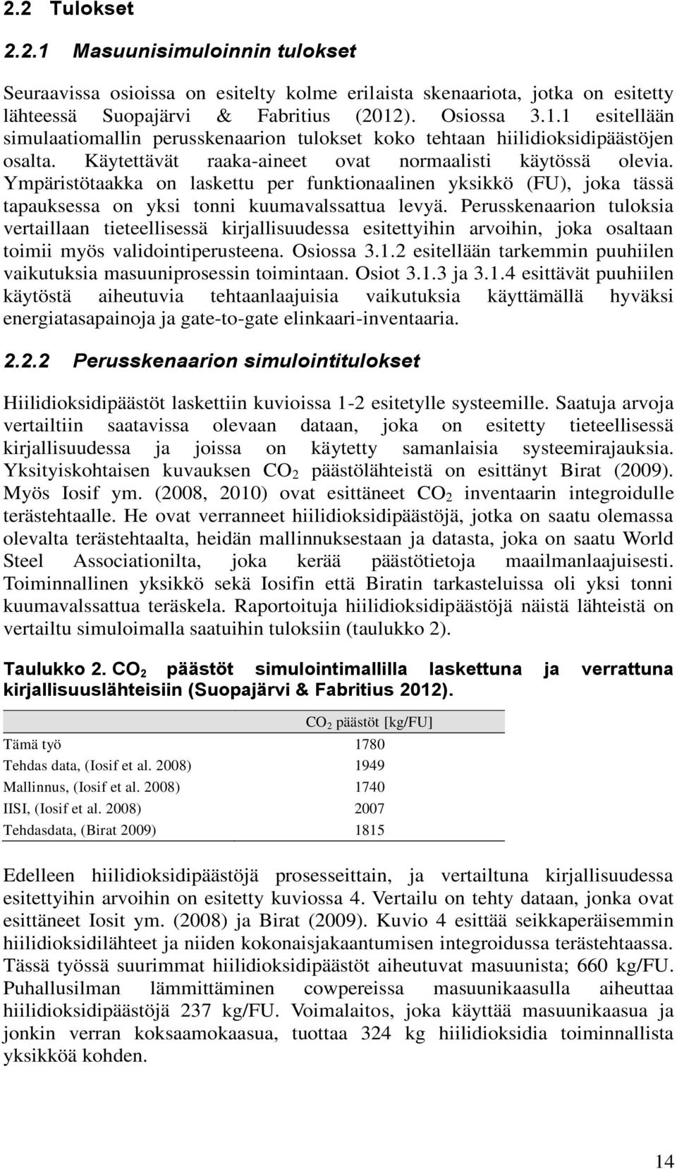 Perusskenaarion tuloksia vertaillaan tieteellisessä kirjallisuudessa esitettyihin arvoihin, joka osaltaan toimii myös validointiperusteena. Osiossa 3.1.