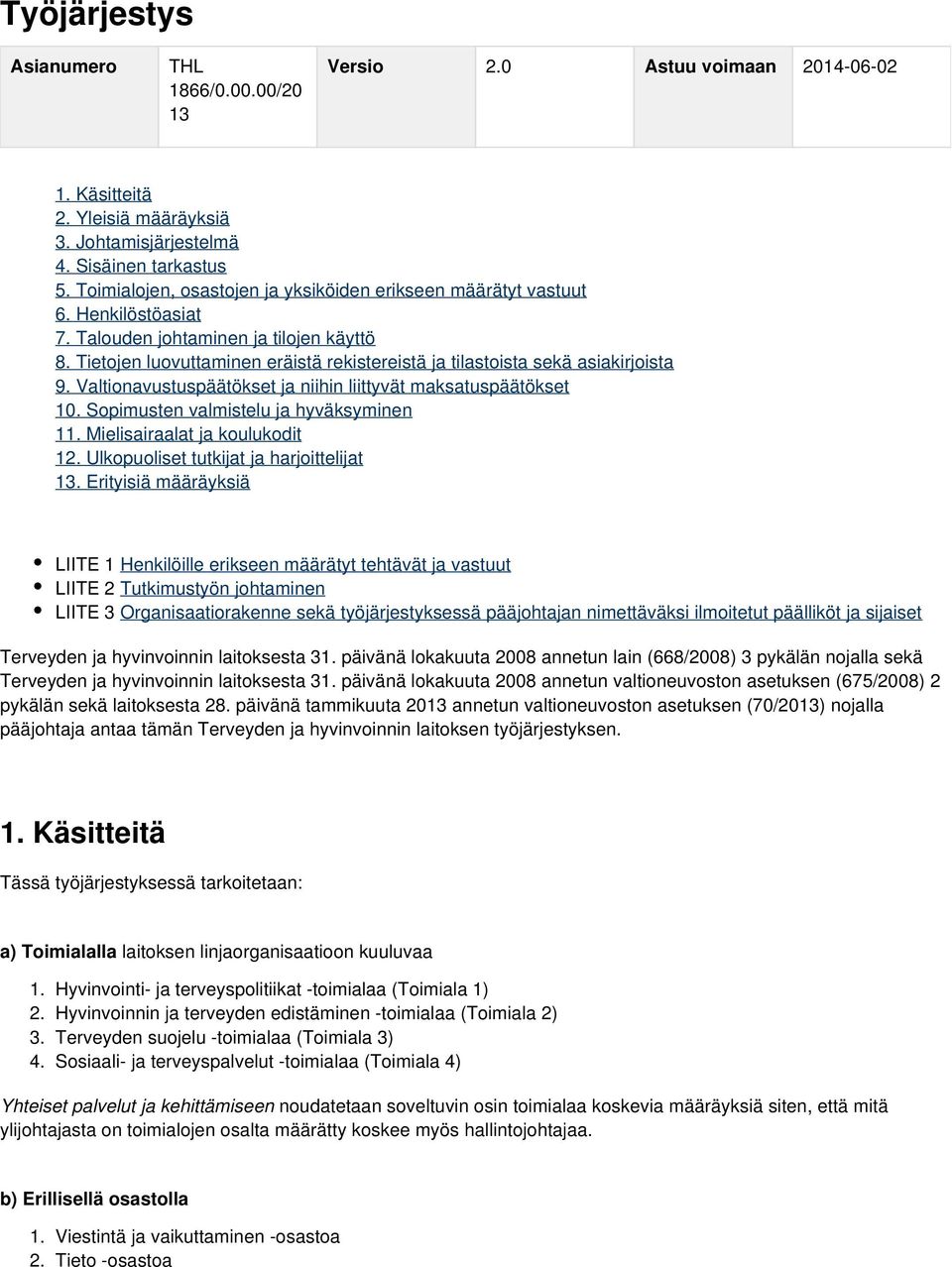 Tietojen luovuttaminen eräistä rekistereistä ja tilastoista sekä asiakirjoista 9. Valtionavustuspäätökset ja niihin liittyvät maksatuspäätökset 10. Sopimusten valmistelu ja hyväksyminen 11.