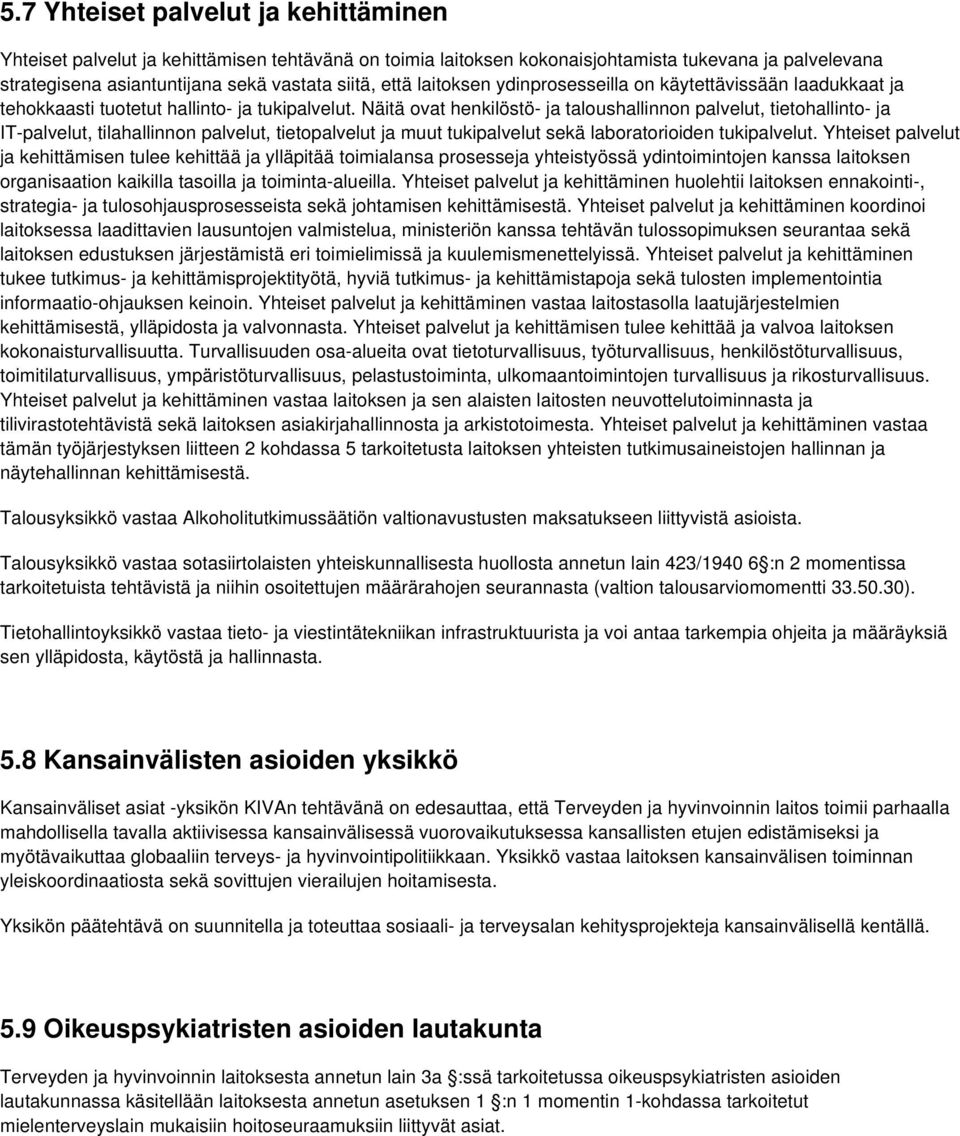 Näitä ovat henkilöstö- ja taloushallinnon palvelut, tietohallinto- ja IT-palvelut, tilahallinnon palvelut, tietopalvelut ja muut tukipalvelut sekä laboratorioiden tukipalvelut.