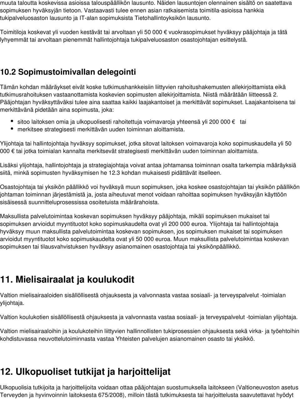 Toimitiloja koskevat yli vuoden kestävät tai arvoltaan yli 50 000 vuokrasopimukset hyväksyy pääjohtaja ja tätä lyhyemmät tai arvoltaan pienemmät hallintojohtaja tukipalveluosaston osastojohtajan