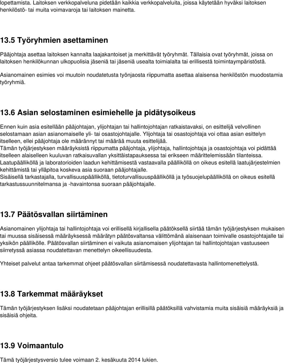 Tällaisia ovat työryhmät, joissa on laitoksen henkilökunnan ulkopuolisia jäseniä tai jäseniä usealta toimialalta tai erillisestä toimintaympäristöstä.