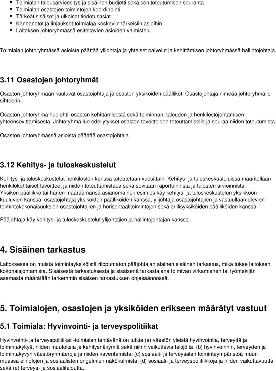 hallintojohtaja. 3.11 Osastojen johtoryhmät Osaston johtoryhmään kuuluvat osastojohtaja ja osaston yksiköiden päälliköt. Osastojohtaja nimeää johtoryhmälle sihteerin.