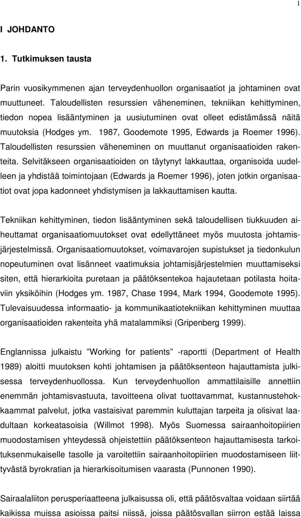 1987, Goodemote 1995, Edwards ja Roemer 1996). Taloudellisten resurssien väheneminen on muuttanut organisaatioiden rakenteita.