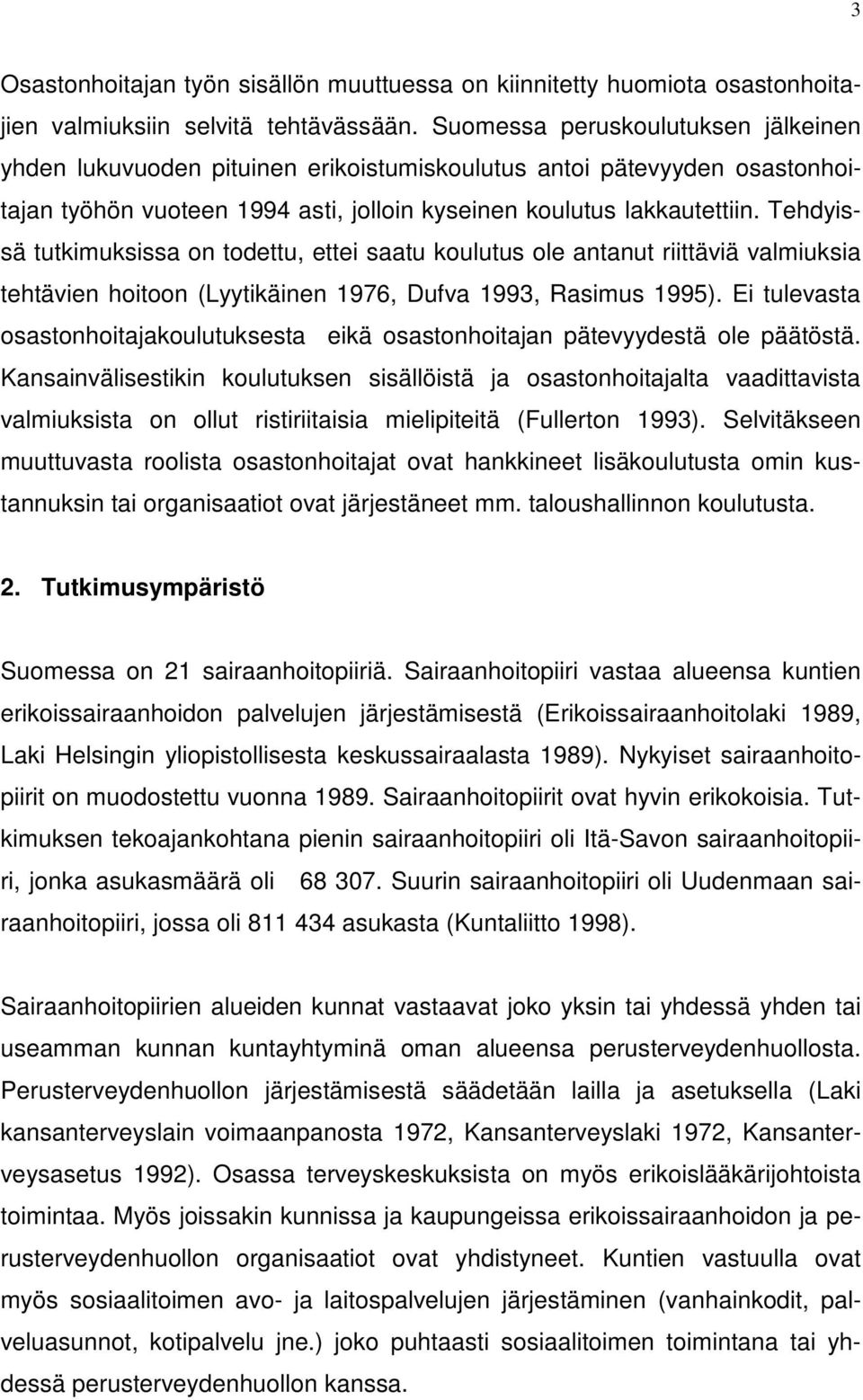 Tehdyissä tutkimuksissa on todettu, ettei saatu koulutus ole antanut riittäviä valmiuksia tehtävien hoitoon (Lyytikäinen 1976, Dufva 1993, Rasimus 1995).