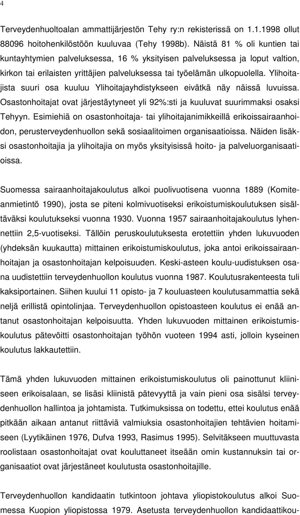 Ylihoitajista suuri osa kuuluu Ylihoitajayhdistykseen eivätkä näy näissä luvuissa. Osastonhoitajat ovat järjestäytyneet yli 92%:sti ja kuuluvat suurimmaksi osaksi Tehyyn.