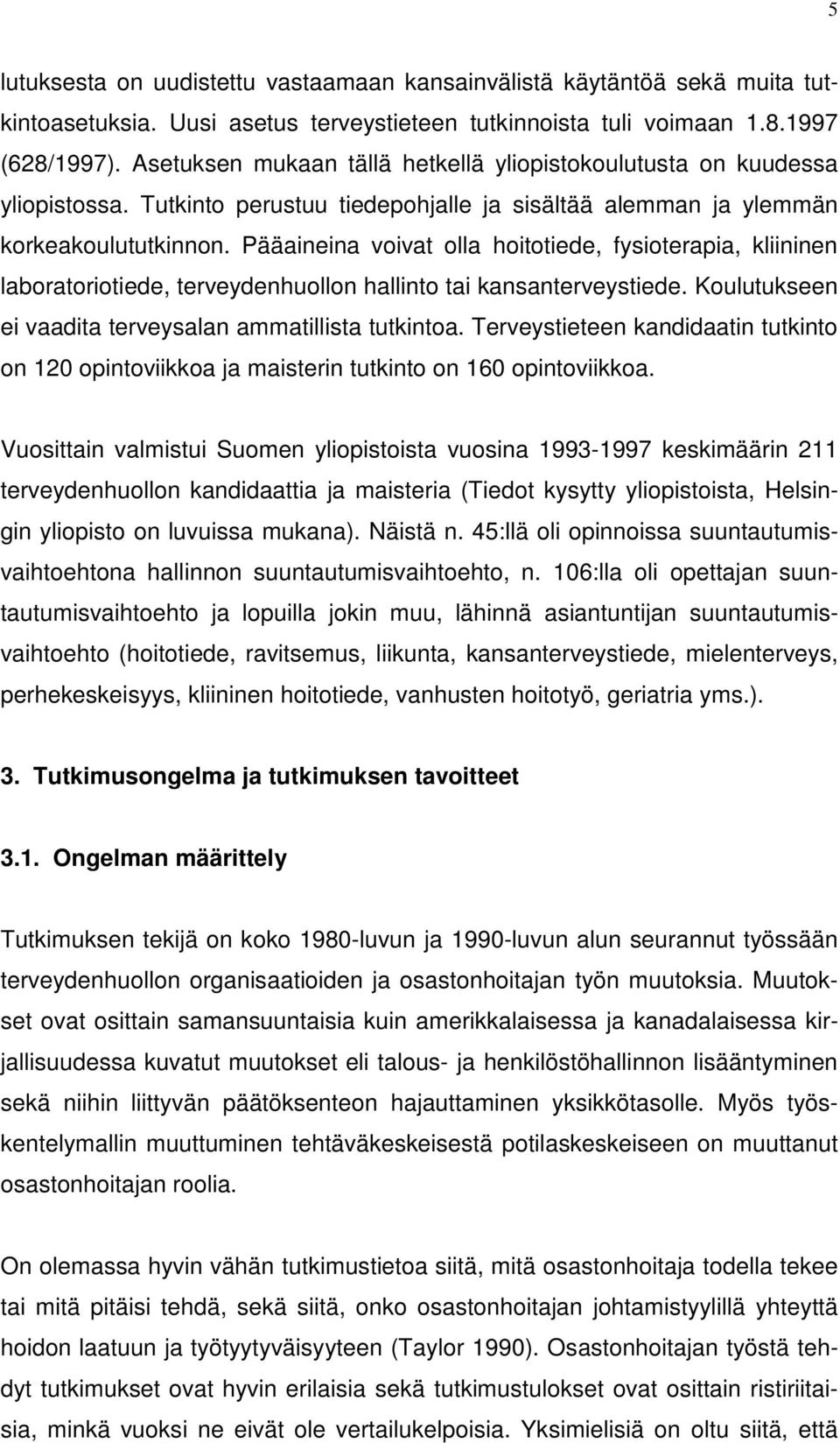 Pääaineina voivat olla hoitotiede, fysioterapia, kliininen laboratoriotiede, terveydenhuollon hallinto tai kansanterveystiede. Koulutukseen ei vaadita terveysalan ammatillista tutkintoa.