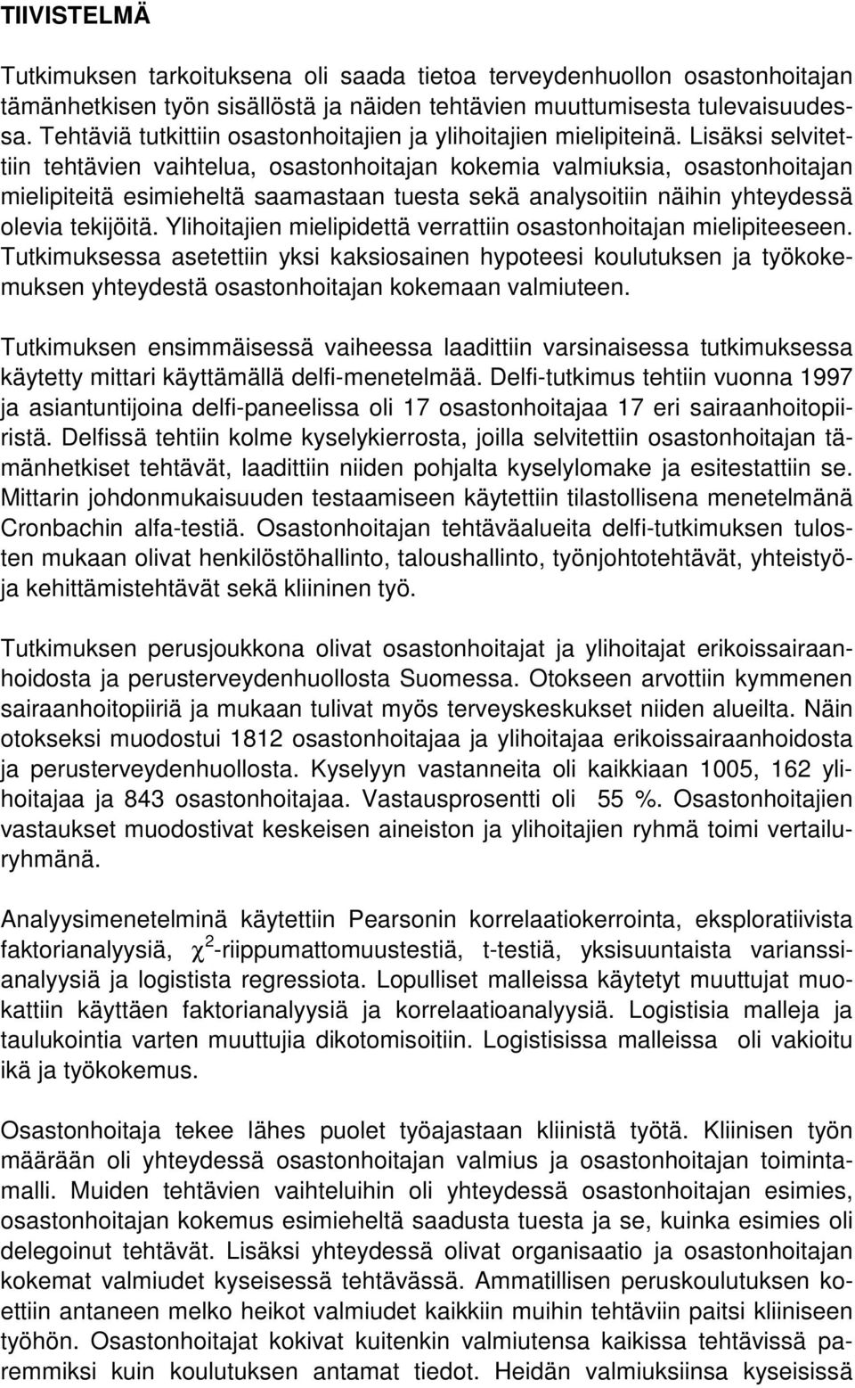 Lisäksi selvitettiin tehtävien vaihtelua, osastonhoitajan kokemia valmiuksia, osastonhoitajan mielipiteitä esimieheltä saamastaan tuesta sekä analysoitiin näihin yhteydessä olevia tekijöitä.