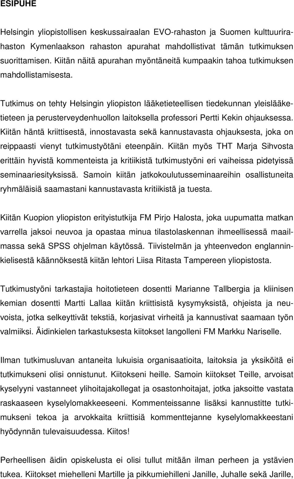 Tutkimus on tehty Helsingin yliopiston lääketieteellisen tiedekunnan yleislääketieteen ja perusterveydenhuollon laitoksella professori Pertti Kekin ohjauksessa.