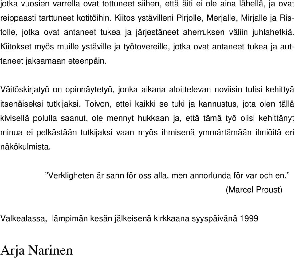 Kiitokset myös muille ystäville ja työtovereille, jotka ovat antaneet tukea ja auttaneet jaksamaan eteenpäin.