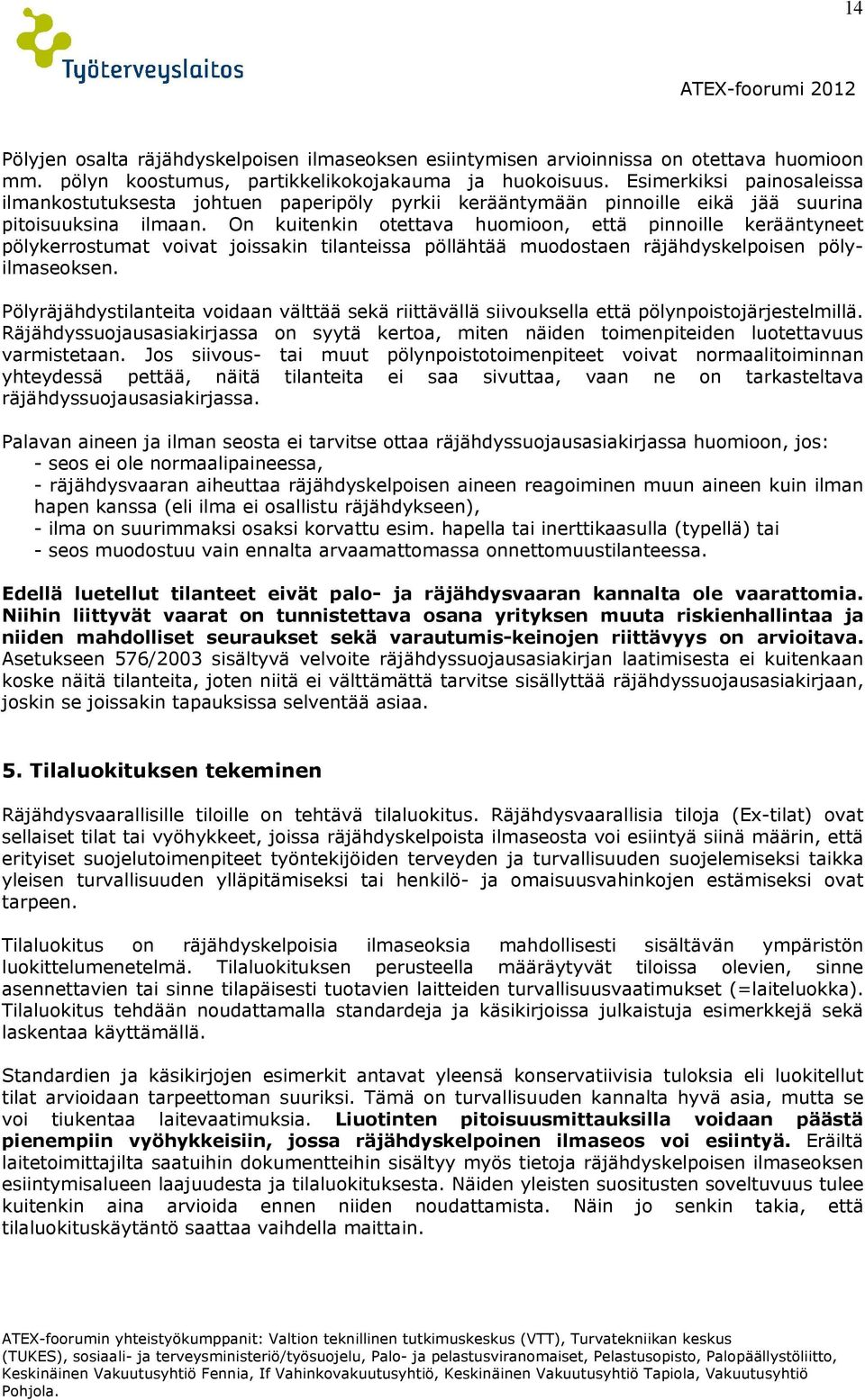 On kuitenkin otettava huomioon, että pinnoille kerääntyneet pölykerrostumat voivat joissakin tilanteissa pöllähtää muodostaen räjähdyskelpoisen pölyilmaseoksen.