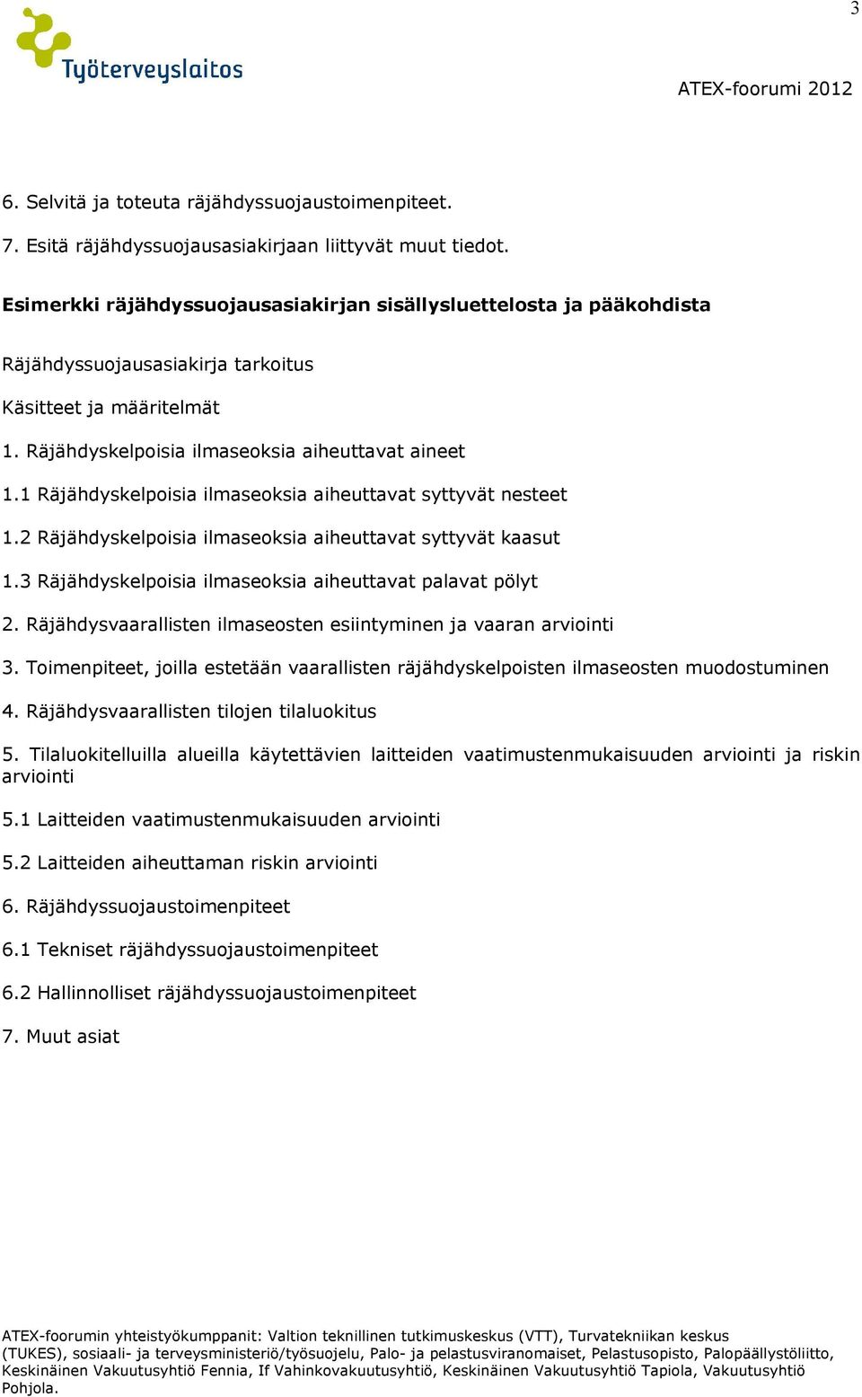 1 Räjähdyskelpoisia ilmaseoksia aiheuttavat syttyvät nesteet 1.2 Räjähdyskelpoisia ilmaseoksia aiheuttavat syttyvät kaasut 1.3 Räjähdyskelpoisia ilmaseoksia aiheuttavat palavat pölyt 2.