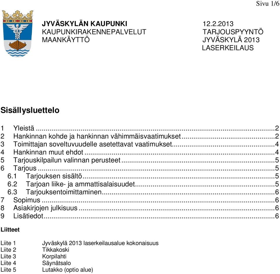 .. 4 5 Tarjouskilpailun valinnan perusteet... 5 6 Tarjous... 5 6.1 Tarjouksen sisältö... 5 6.2 Tarjoan liike- ja ammattisalaisuudet... 5 6.3 Tarjouksentoimittaminen.