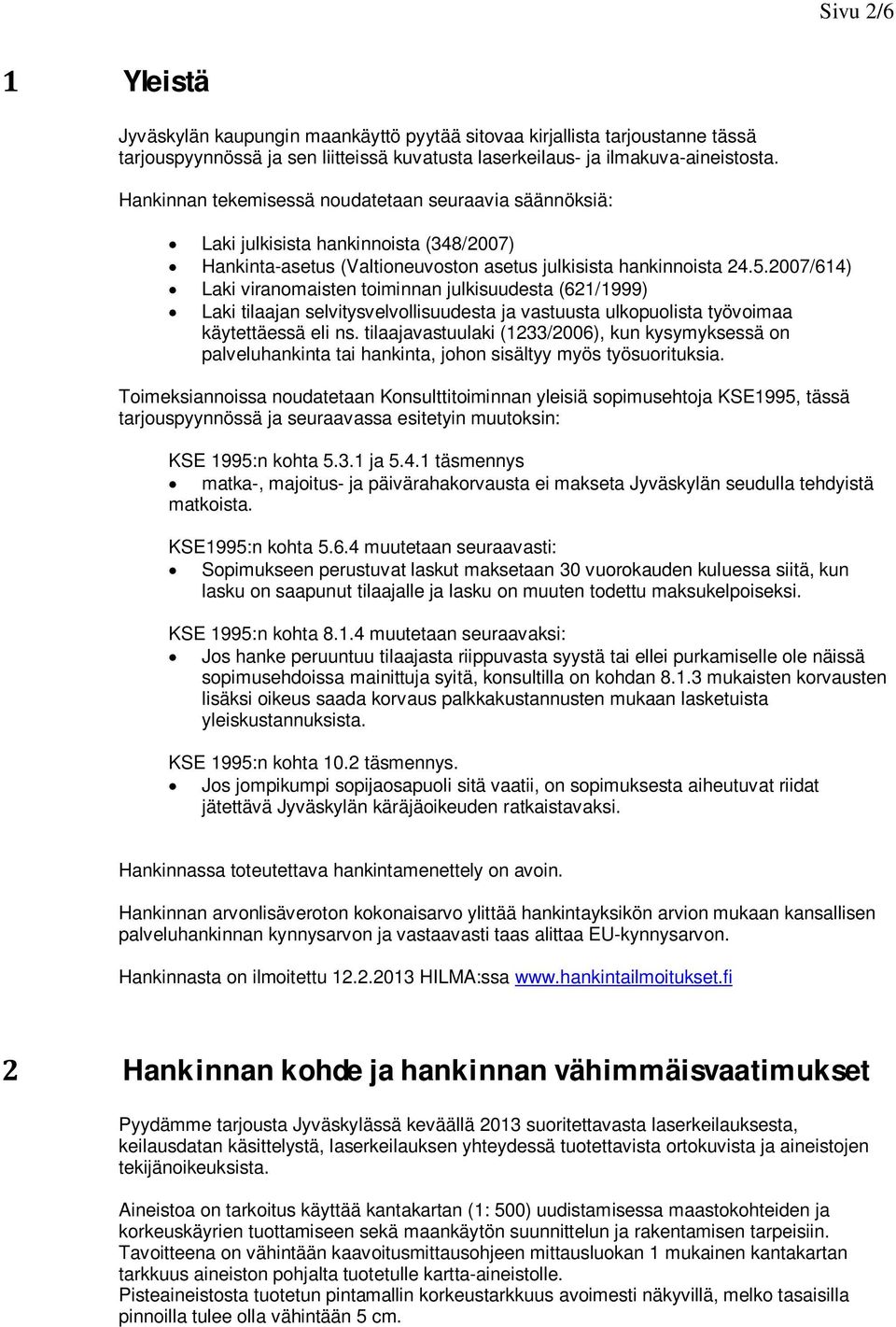 2007/614) Laki viranomaisten toiminnan julkisuudesta (621/1999) Laki tilaajan selvitysvelvollisuudesta ja vastuusta ulkopuolista työvoimaa käytettäessä eli ns.