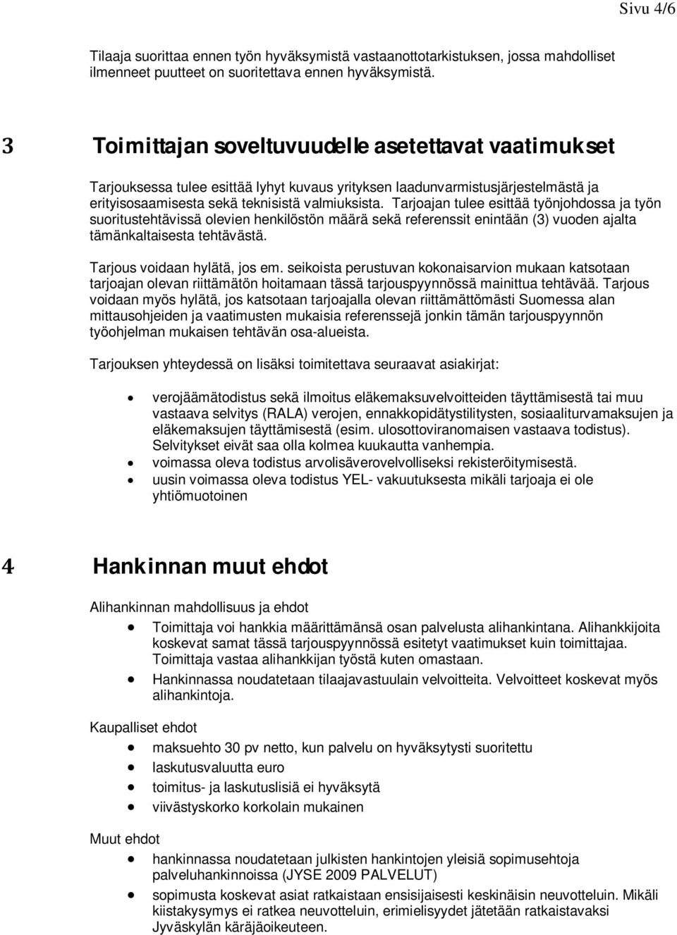 Tarjoajan tulee esittää työnjohdossa ja työn suoritustehtävissä olevien henkilöstön määrä sekä referenssit enintään (3) vuoden ajalta tämänkaltaisesta tehtävästä. Tarjous voidaan hylätä, jos em.