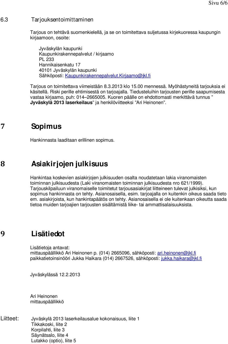 Hannikaisenkatu 17 40101 Jyväskylän kaupunki Sähköposti: Kaupunkirakennepalvelut.Kirjaamo@jkl.fi Tarjous on toimitettava viimeistään 8.3.2013 klo 15.00 mennessä. Myöhästyneitä tarjouksia ei käsitellä.