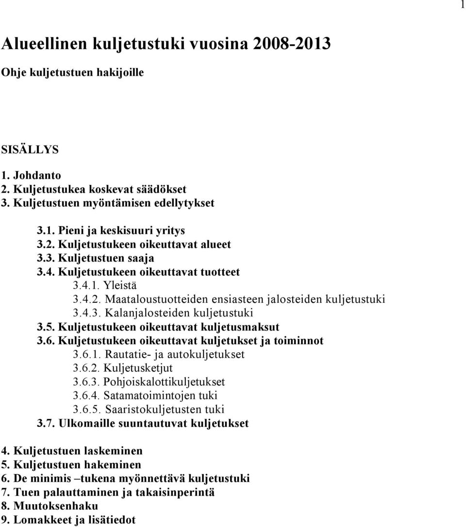 5. Kuljetustukeen oikeuttavat kuljetusmaksut 3.6. Kuljetustukeen oikeuttavat kuljetukset ja toiminnot 3.6.1. Rautatie- ja autokuljetukset 3.6.2. Kuljetusketjut 3.6.3. Pohjoiskalottikuljetukset 3.6.4.