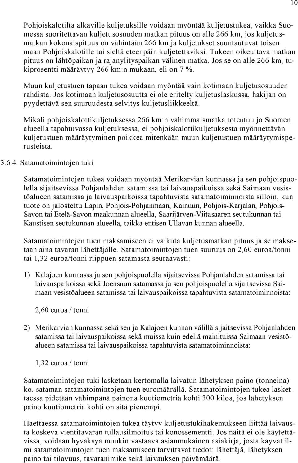 Jos se on alle 266 km, tukiprosentti määräytyy 266 km:n mukaan, eli on 7 %. Muun kuljetustuen tapaan tukea voidaan myöntää vain kotimaan kuljetusosuuden rahdista.