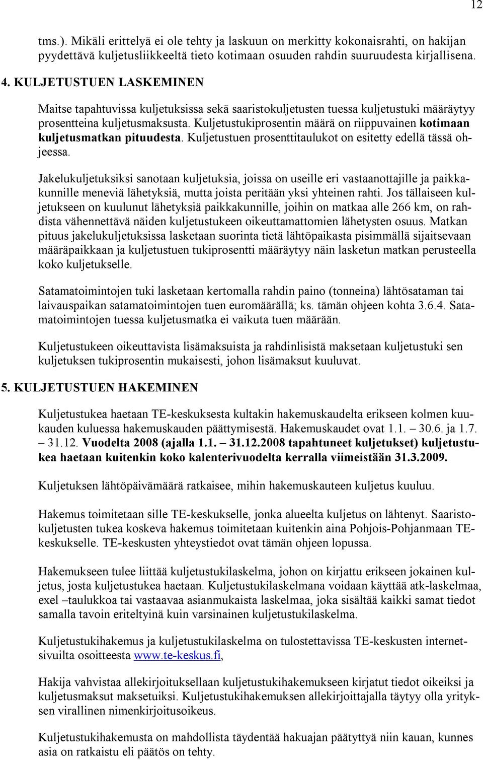 Kuljetustukiprosentin määrä on riippuvainen kotimaan kuljetusmatkan pituudesta. Kuljetustuen prosenttitaulukot on esitetty edellä tässä ohjeessa.