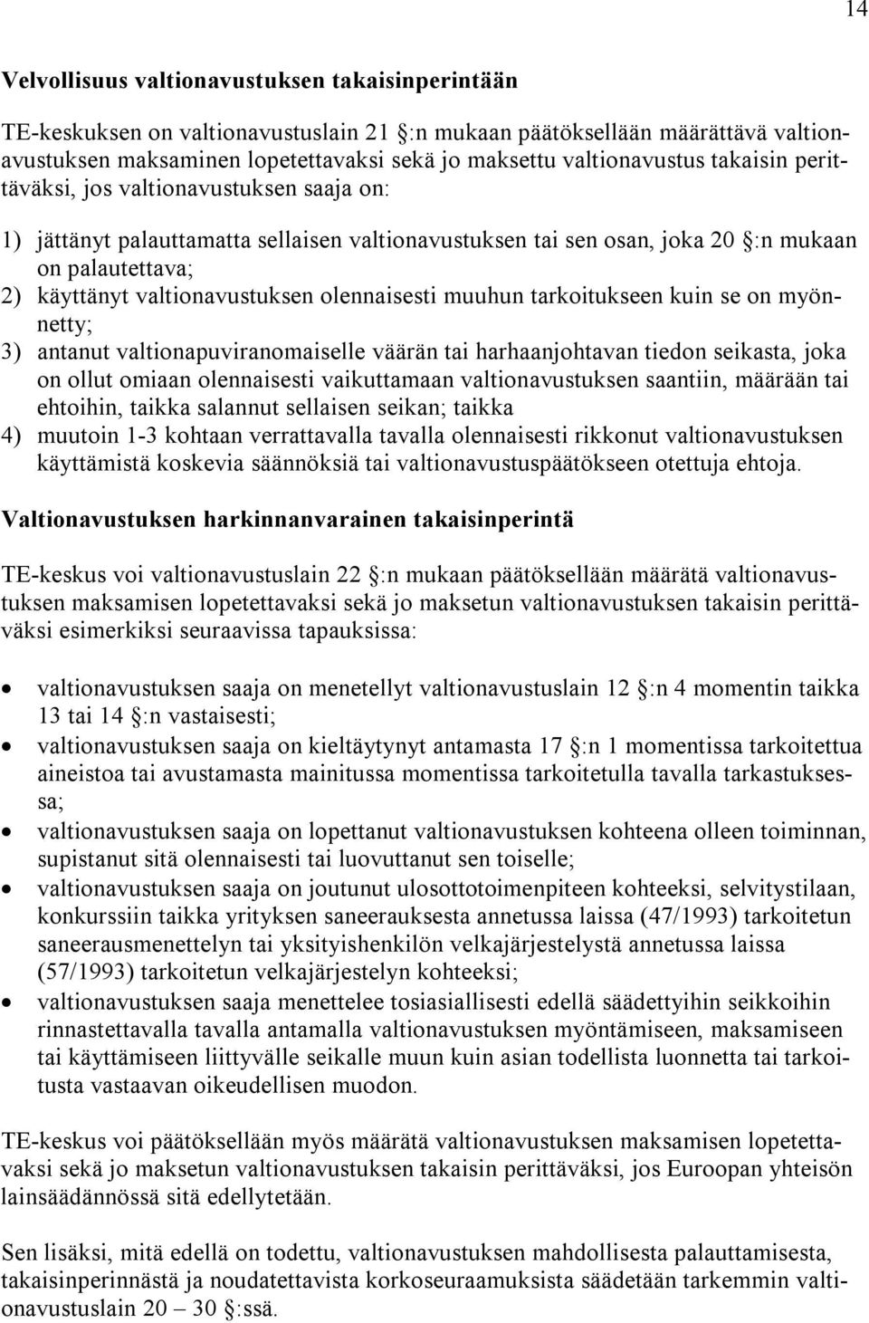 valtionavustuksen olennaisesti muuhun tarkoitukseen kuin se on myönnetty; 3) antanut valtionapuviranomaiselle väärän tai harhaanjohtavan tiedon seikasta, joka on ollut omiaan olennaisesti