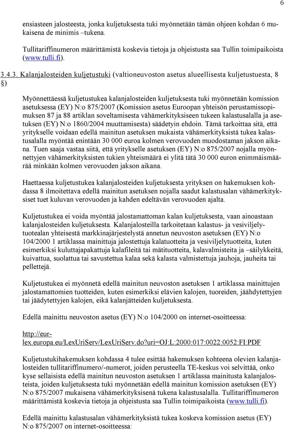 4.3. Kalanjalosteiden kuljetustuki (valtioneuvoston asetus alueellisesta kuljetustuesta, 8 ) Myönnettäessä kuljetustukea kalanjalosteiden kuljetuksesta tuki myönnetään komission asetuksessa (EY) N:o