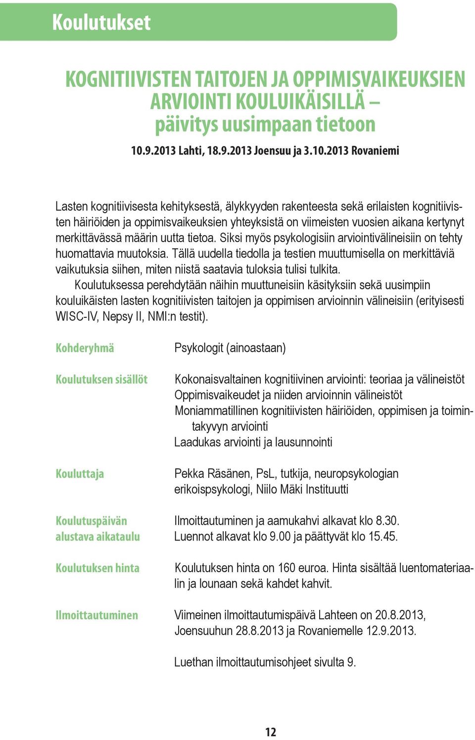 2013 Rovaniemi Lasten kognitiivisesta kehityksestä, älykkyyden rakenteesta sekä erilaisten kognitiivisten häiriöiden ja oppimisvaikeuksien yhteyksistä on viimeisten vuosien aikana kertynyt