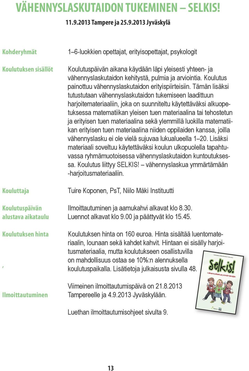 2013 Jyväskylä Kohderyhmät Koulutuksen sisällöt Kouluttaja Koulutuspäivän alustava aikataulu Koulutuksen hinta Ilmoittautuminen 1 6-luokkien opettajat, erityisopettajat, psykologit Koulutuspäivän