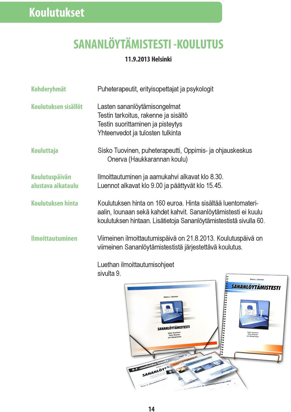 sananlöytämisongelmat Testin tarkoitus, rakenne ja sisältö Testin suorittaminen ja pisteytys Yhteenvedot ja tulosten tulkinta Sisko Tuovinen, puheterapeutti, Oppimis- ja ohjauskeskus Onerva