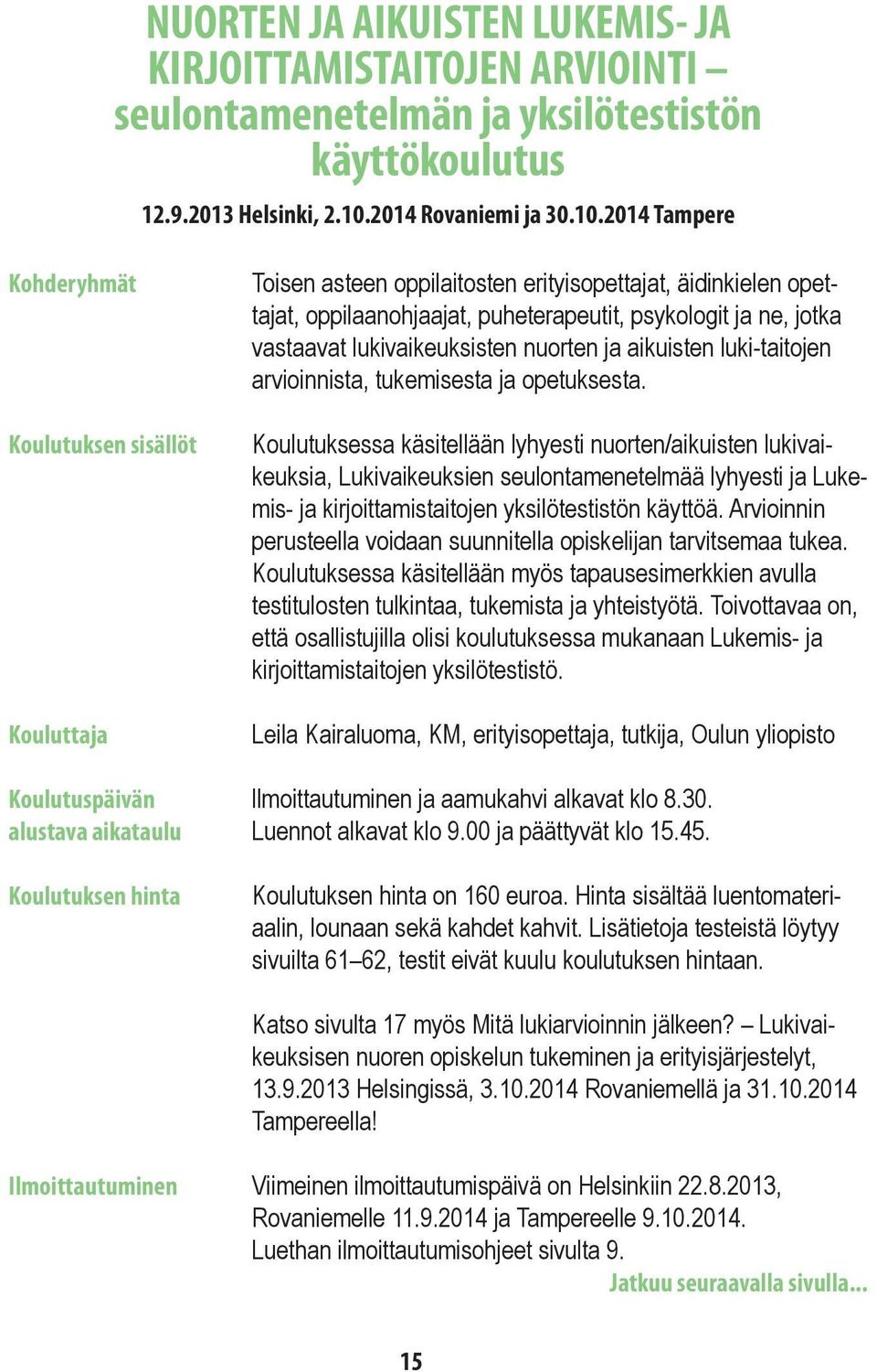 2014 Tampere Kohderyhmät Koulutuksen sisällöt Kouluttaja Koulutuspäivän alustava aikataulu Koulutuksen hinta Toisen asteen oppilaitosten erityisopettajat, äidinkielen opettajat, oppilaanohjaajat,