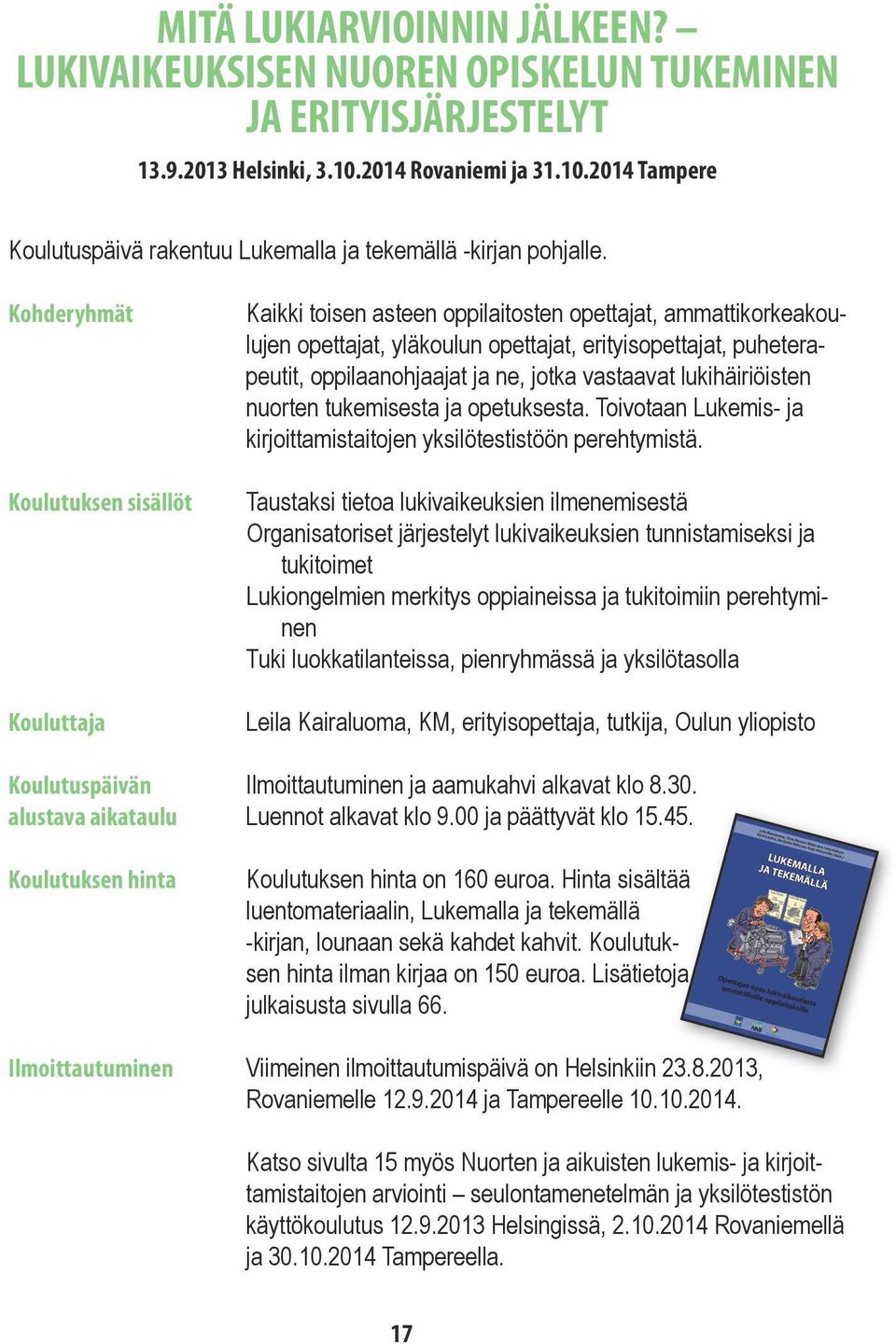 yläkoulun opettajat, erityisopettajat, puheterapeutit, oppilaanohjaajat ja ne, jotka vastaavat lukihäiriöisten nuorten tukemisesta ja opetuksesta.